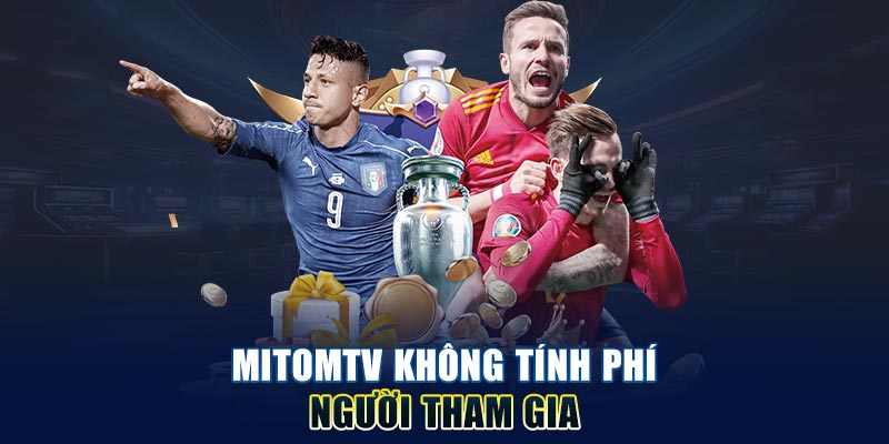 Mitom TV không tính phí người tham gia