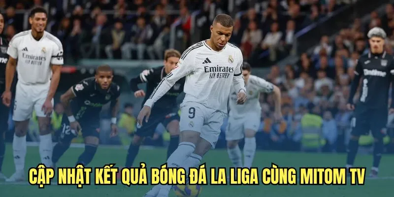 Cập nhật kết quả la liga tại Mitomtv