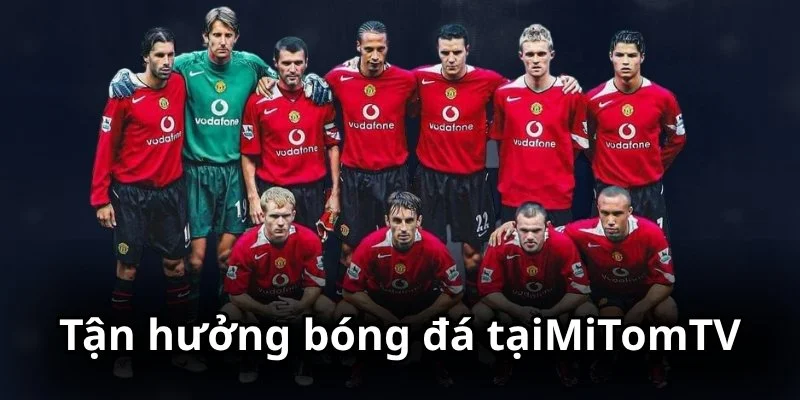 Tận hướng niềm vui bóng đá tại MiTom TV